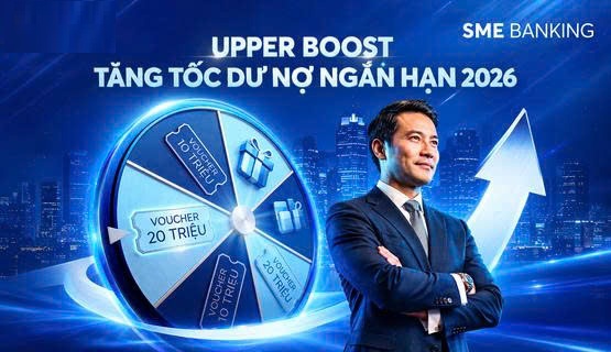 Chương trình khuyến mại dành cho khách hàng SME Upper “Upper Boost – Tăng tốc dư nợ ngắn hạn 2026”