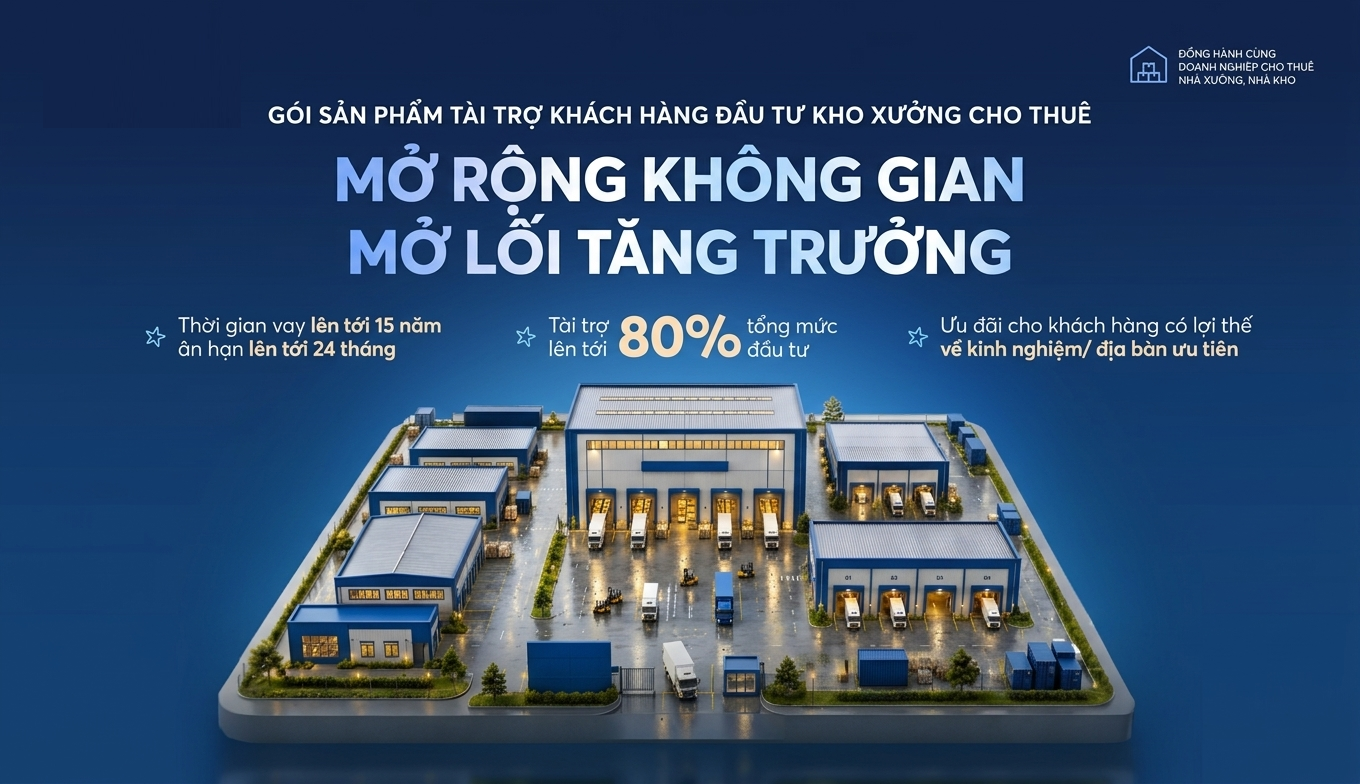 Gói giải pháp tài trợ khách hàng đầu tư kho xưởng cho thuê